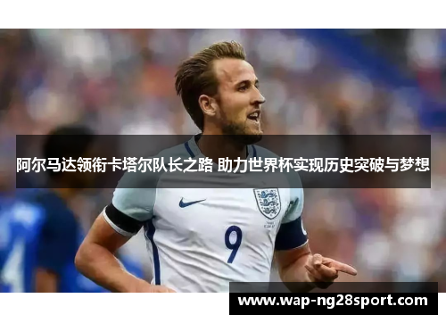 阿尔马达领衔卡塔尔队长之路 助力世界杯实现历史突破与梦想