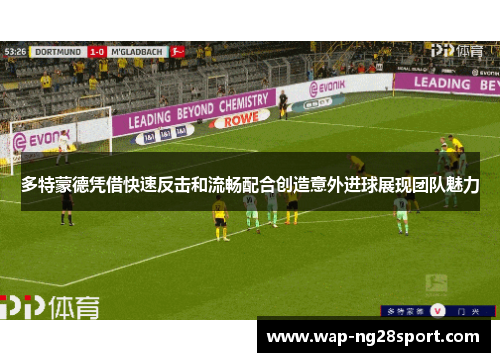 多特蒙德凭借快速反击和流畅配合创造意外进球展现团队魅力