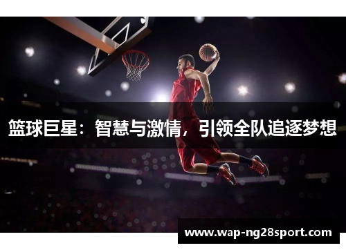 篮球巨星：智慧与激情，引领全队追逐梦想