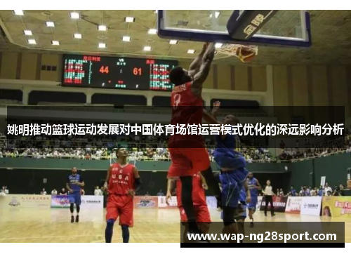 姚明推动篮球运动发展对中国体育场馆运营模式优化的深远影响分析