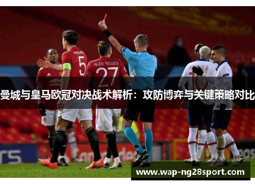 曼城与皇马欧冠对决战术解析：攻防博弈与关键策略对比