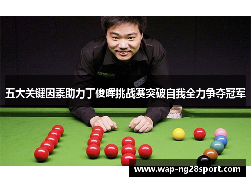 五大关键因素助力丁俊晖挑战赛突破自我全力争夺冠军