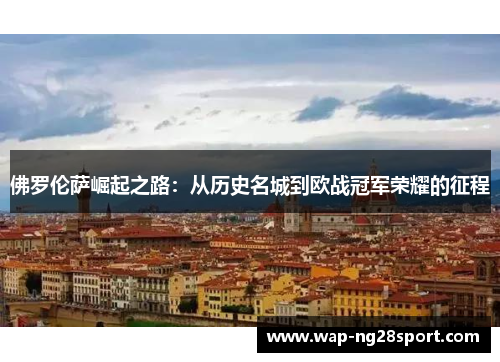 佛罗伦萨崛起之路：从历史名城到欧战冠军荣耀的征程