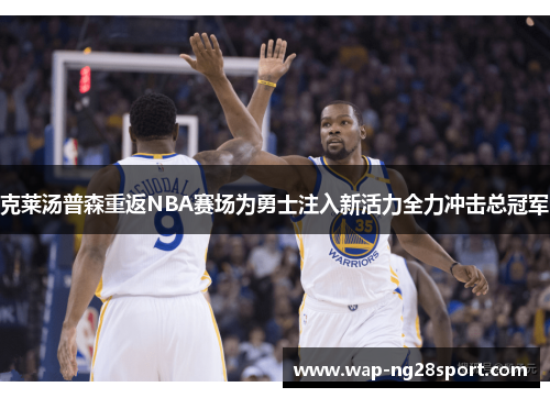 克莱汤普森重返NBA赛场为勇士注入新活力全力冲击总冠军