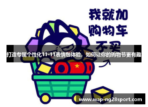 打造专属个性化11-11表情包体验，如何让你的购物节更有趣